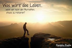 Sprueche Zum Nachdenken Was Waere Das Leben Ohne Mut Whatsapp