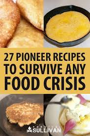 27 Pioneer Recipes To Survive Any Food Crisis Survival Sullivan Pioneer Foods Recipes Food