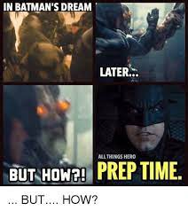 In Batman S Dream Later All Things Hero But How2 Prep Time But How Meme On Me Me