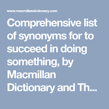 Comprehensive List Of Synonyms For To Succeed In Doing Something By Macmillan Dictionary And Thesaurus Macmillan Dictionary Succeed Something To Do