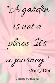 Britain S Favorite Gardener And My Gardening Hero Check Out My Garden Of Aquarius Montydonquotes Garden Garden Quotes Signs Garden Quotes Organic Gardening