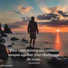 Your Calm Mind Is The Ultimate Weapon Against Your Challenges So Relax Bryant Mcgill Please How Are You Feeling Meditation Motivational Quotes For Success