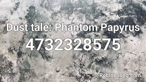 Please download one of our supported browsers. Dust Tale Phantom Papyrus Roblox Id Roblox Music Codes