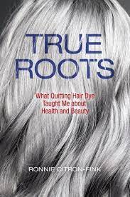However, the kind of hair dye you use is also important: True Roots What Quitting Hair Dye Taught Me About Health And Beauty Von Ronnie Citron Fink Portofrei Bei Bucher De Bestellen