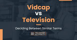 Vidcap vs Television: Deciding Between Similar Terms