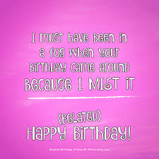 Sometimes the scenario is that we are more excited about the birt The Big List Of Belated Birthday Wishes Allwording Com