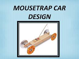 It can be made from recycled items, and can be very cheap depending on the items you use to make your car. Mousetrap Car Design Ppt Video Online Download