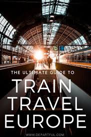 The Ultimate Guide To Train Travel In Europe Europe Train Travel Europe Train Train Travel