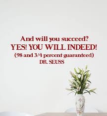And You Will Succeed Yes You Will Indeed 98 And 3 4 Percent Guaranteed Dr Seuss Seuss Quotes Education Quotes Dr Seuss Wall Decals