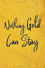 See a recent post on tumblr from @dreamminq about stay golden. Nothing Gold Can Stay A Lined Notebook Inspirational Motivational Quote Vintage Classics Golden Graphic Design Publisher Hinitos 9781654572259 Amazon Com Books