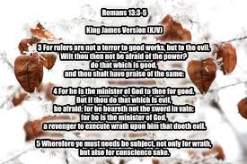 Romans 13 3 5 King James Version Kjv 3 For Rulers Are Not A Terror To Good Works But To The Evil Wilt Thou The Kjv You Are The Father King James Version