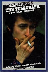 https://search.worldcat.org/title/all-across-the-telegraph-a-bob-dylan-handbook/oclc/16890714  What did coffee drinkers of EDLIS Café think of: Gray, Michael and John  Bauldie. All Across The Telegraph