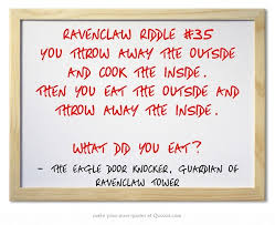 Ravenclaw Riddle 35 You Throw Away The Outside And Cook The Ravenclaw Quotes Ravenclaw Riddles