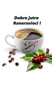 Dobro jutro prijatna vam jutarnja kafica društvo ...