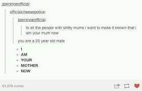 I Am Your Mother Now Tumblr Know Your Meme