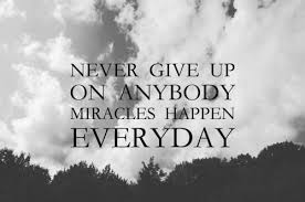 Never Give Up On Anybody Miracles Happen Everyday Quotes Insperational Quotes Wonder Quotes Inspirational Quotes Motivation