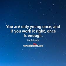 You Re Only Young Once Is It Over Yet Joe E Lewis Quote In 2020 Quotes Lewis Joes