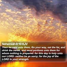 Nehemiah 8:10 Kjv - Then He Said Unto Them, Go Your Way, Eat The Fat,