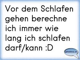 Vor Dem Schlafen Gehen Berechne Ich Immer Wie Lang Ich Schlafen Darf Kann D Osterreichische Spruche Und Zitate