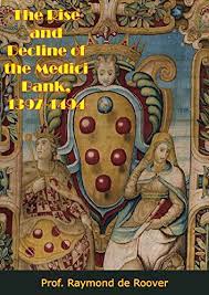 It was the largest and most respected bank in europe during its prime. The Rise And Decline Of The Medici Bank 1397 1494 English Edition Ebook De Roover Prof Raymond Amazon De Kindle Shop
