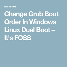 Change Grub Boot Order In Windows Linux Dual Boot It S Foss Linux Windows Dual