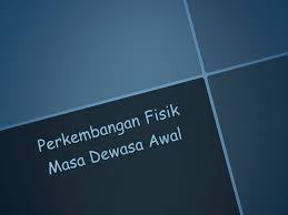 Adapun dalam jurnal yang berjudul kemandirian mahasiswi uin dengan makin tingginya kesadaran gender yang dimiliki seorang pria tentang konsep mandiri. Perkembangan Fisik Dan Kognitif Masa Dewasa Awal Ppt Download