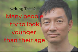 Many People Try To Look Younger Than Their Age Ielts Fever