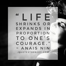Life Shrinks Or Expands In Proportion To One S Courage Anais Nin