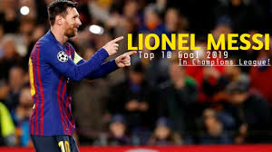 Lionel Messi 2019 Uefa Champion League Top 10 Goals Youtube