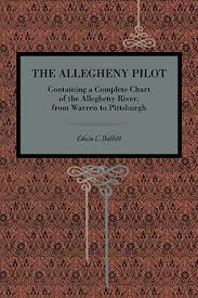 The Allegheny Pilot Containing A Complete Chart Of The Allegheny River From Warren To Pittsburgh By Edwin L Babbitt