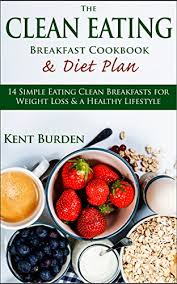 The Clean Eating Breakfast Cookbook Diet Plan 14 Simple Eating Clean Breakfasts For Weight Loss A Healthy Lifestyle