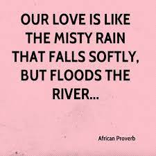 Almost everyone wants to be the. Our Love Is Like The Misty Rain That Falls Softly But Floods The River African Proverb Business Inspiration Quotes Inspirational Words Proverbs Quotes