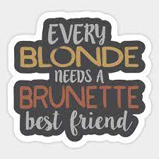 Every blonde needs a brunette. Every Blonde Needs A Brunette Best Friend Bestie Bff Design Best Friends Matching Sticker Teepublic