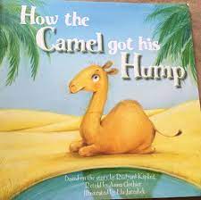 In the beginning of years, when the world was so new and all, and the animals were just beginning to work for man, there was a camel, and he lived in the middle of a howling desert because he did not want to work; How The Camel Got His Hump Eat Play Read