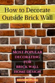 How To Decorate Outside Brick Wall Most Popular Decorating For Brick Wall Home Design Outdoor Wall Decor Brick Wall Brick Wall Decor