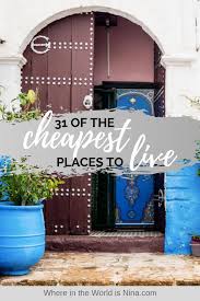 31 Of The Cheapest Places To Live In The World Under A 1000 Cheapest Places To Live Best Places To Live Travel Resources