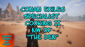 Conan Exiles Specialist Cooking Ii Recipes Nw Of The Den Youtube