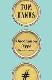Great books are timeless, web browsers are not. Uncommon Type By Tom Hanks