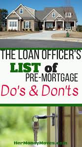 The Loan Officer S List Of Pre Mortgage Do S And Don Ts Refinance Mortgage Home Refinance Mortgage
