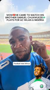 He came to support his brother Samuel Chukwueze of Nigeria and AC Milan  play against Zimbabwe in the World Cup qualifiers match that ended Nigeria  1