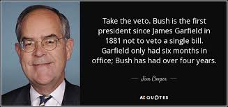 Jim Cooper quote: Take the veto. Bush is the first president since James...