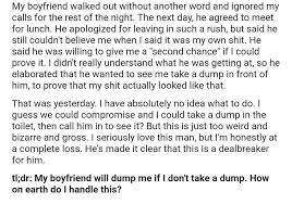 Promise this is on a whole new plain i can tell by the way she says my name. Relationships Txt ×'×˜×•×•×™×˜×¨ My Boyfriend 28m Wants Me 27f To Take A Dump In Front Of Him To Prove That I M Not Cheating