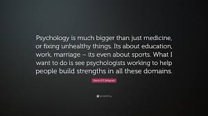 Find the best sports psychology quotes, sayings and quotations on picturequotes.com. Top 60 Martin E P Seligman Quotes 2021 Update Quotefancy