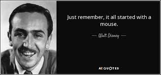 Then they turned into full feature length movies know as the disney classics. Walt Disney Quote Just Remember It All Started With A Mouse