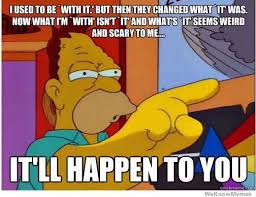 I Used To Be With It Simpsons Quotes The Simpsons Funny Memes