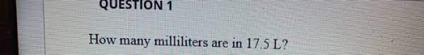 17500 ml or 1.75 x 10^4. Question 1 How Many Milliliters Are In 17 5 L Chegg Com
