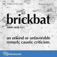 Dictionary Com S Word Of The Day Brickbat An Unkind Or Unfavorable Remark Caustic Criticism The Critics Greeted Palabras Cultas Palabra Del Dia Palabras