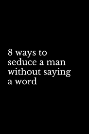 8 Ways To Seduce A Man Without Saying A Word In 2021 Strong Relationship Quotes Flirty Texts For Him Relationship Advice Quotes