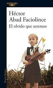 En el olvido que seremos, héctor abad faciolince narra el asesinato de su padre, héctor abad gómez en medellín en 1987. El Olvido Que Seremos Spanish Edition Ebook Faciolince Hector Abad Abad Faciolince Hector Amazon De Kindle Shop