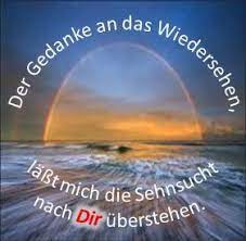 Spruch Der Gedanke An Das Wiedersehen Lasst Mich Die Sehnsucht Nach Dir Uberstehen Sehnsucht Nach Dir Romantische Spruche Trauerspruche